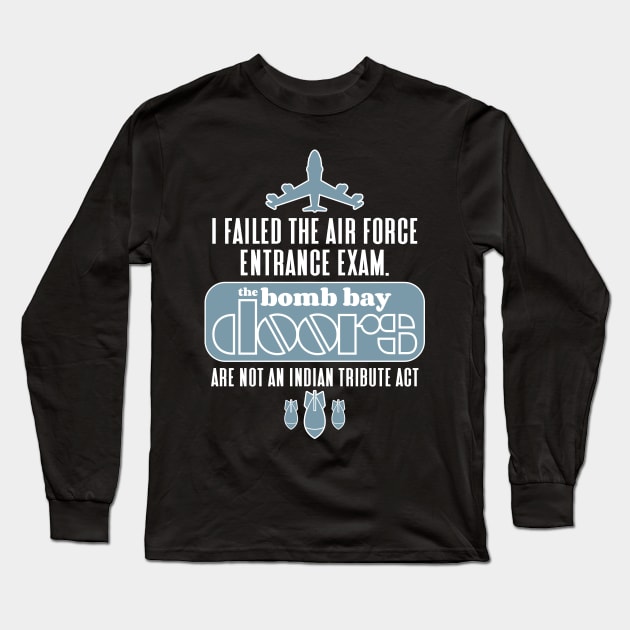 I failed the air force entrance exam. The bomb bay doors are not an Indian tribute act Long Sleeve T-Shirt by RobiMerch
